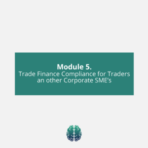 Module 5. Trade Finance Compliance for Traders and other Corporate SME’s
